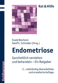 Ewald Becherer & Adolf E. Schindler — Endometriose: Ganzheitlich verstehen und behandeln – Ein Ratgeber