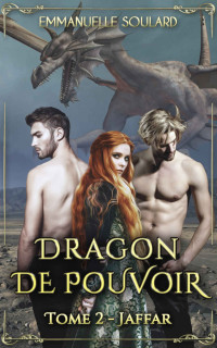 Emmanuelle Soulard — Dragon de Pouvoir: Tome 2 : Jaffar (French Edition)