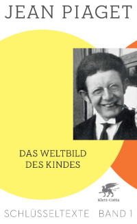 Jean Piaget — Das Weltbild des Kindes