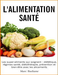 Marc Badiane — L’Alimentation Santé: Les super-aliments qui soignent - diététique, régimes santé, diétothérapie, prévention et bien-être avec les alicaments (French Edition)