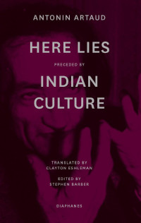 Antonin Artaud (Author) & Stephen Barber (Editor) — “Here Lies” preceded by “The Indian Culture”