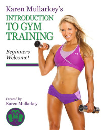 Mullarkey, Karen — Karen Mullarkey's Introduction to Gym Training: Beginners Welcome