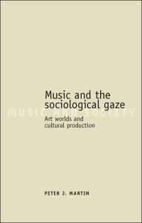 Peter J. Martin; — Music and the Sociological Gaze