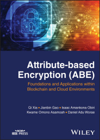 Qi Xia, Jianbin Gao, Isaac Amankona Obiri, Kwame Omono Asamoah, Daniel Adu Worae — Attribute-Based Encryption (ABE): Foundations and Applications within Blockchain and Cloud Environments
