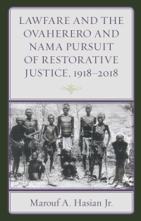 Marouf A. Hasian Jr.; — Lawfare and the Ovaherero and Nama Pursuit of Restorative Justice, 19182018