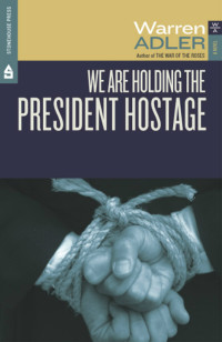 Warren Adler [Adler, Warren] — We Are Holding the President Hostage