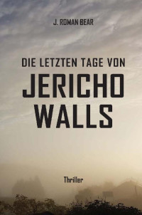 J. Roman Bear — Die letzten Tage von Jericho Walls