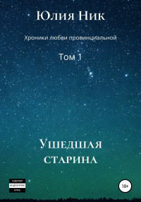 Юлия Ник — Юлия Ник. Хроники любви провинциальной. Том 1. Ушедшая старина