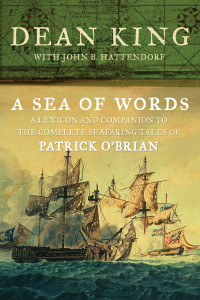 Dean King, John B. Hattendorf — A Sea of Words: A Lexicon and Companion to the Complete Seafaring Tales of Patrick O'Brian (Third Edition)