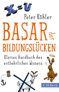 Kohler, Peter — Basar der Bildungslucken Kleines Handbuch des entbehrlichen Wissens