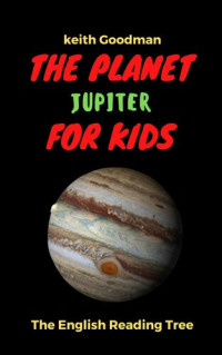 Goodman, Keith — The Planet Jupiter for Kids