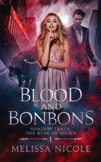 Melissa Nicole & Melissa Haag & Nicolette Pierce & M.J. Haag — Blood and Bonbons (Shadow Trade: The Ruin of Relics Book 1)