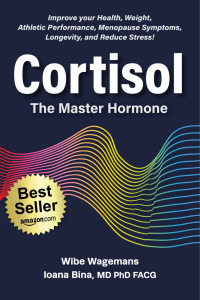 Wibe Wagemans & Ioana A. Bina — Cortisol: The Master Hormone: Improve Your Health, Weight, Fertility, Menopause, Longevity, and Reduce Stress