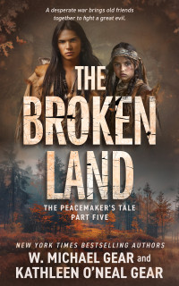 W. Michael Gear & Kathleen O'Neal Gear — The Broken Land: A Historical Fantasy Series (The Peacemaker’s Tale Book 5)