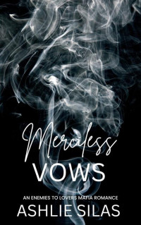 Ashlie Silas — Merciless Vows: An Enemies to Lovers Mafia Romance