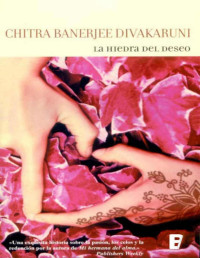 Chitra Banerjee Divakaruni — La Hiedra Del Deseo