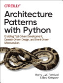 Harry Percival, Bob Gregory — Architecture Patterns with Python: Enabling Test-Driven Development, Domain-Driven Design