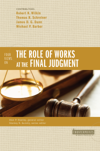 Robert N. Wilkin;Thomas R. Schreiner;James D. G. Dunn;Michael P. Barber; — Four Views on the Role of Works at the Final Judgment