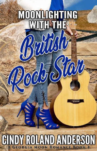 Cindy Roland Anderson [Anderson, Cindy Roland] — Moonlighting with the British Rock Star: A Georgia Moon Romance