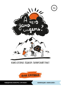 Анна Смолина — А чего дома сидеть? Книга вторая. Пешком. Памирский тракт