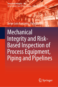 PipelinesJorge Luis Gonzalez-VelazquezStructural — Mechanical Integrity and Risk-Based Inspection of Process Equipment, Piping and Pipelines
