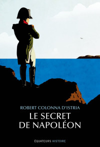 Robert Colonna d’Istria — Le secret de Napoléon