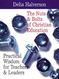 Delia Halverson; — The Nuts & Bolts of Christian Education