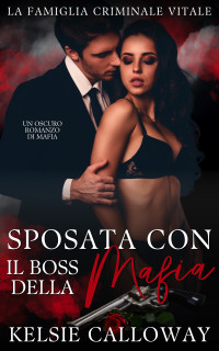 Calloway, Kelsie — Sposata Con Il Boss Della Mafia: Un Oscuro Romanzo Di Mafia (La Famiglia Criminale Vitale Vol. 1) (Italian Edition)