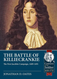 Jonathan D. Oates — The Battle of Killiecrankie: The First Jacobite Campaign, 1689-1691 (Century of the Soldier)