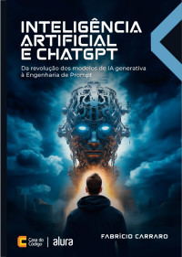 Fabrício Carraro Magalhães — Inteligência Artificial e ChatGPT: Da revolução dos modelos de IA generativa à Engenharia de Prompt