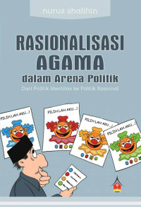 Nurus Shalihin — Rasionalisasi Agama dalam Arena Politik dari Pertimbangan Ideologis ke Politik Rasional