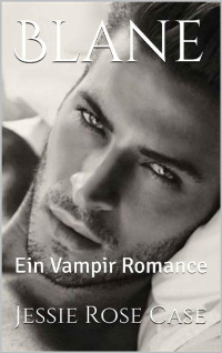 Jessie Rose Case [Case, Jessie Rose] — Blane: Ein Vampir Romance (Arturo Hausbuch 3) (German Edition)