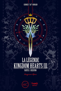 Georges Grouard — La Légende Kingdom Hearts Tome 3 Kingdom Hearts III (Partie 1 : Création)