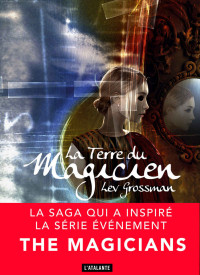 Lev Grossman — Les magiciens, T3 : La terre du magicien