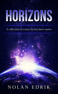 Nolan Edrik — Horizons: A collection of science fiction short stories