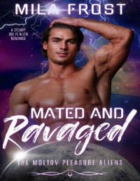 Mila Frost — Mated & Ravaged: A Steamy Sci-Fi Alien Romance (The Moltov Pleasure Aliens Book 1)