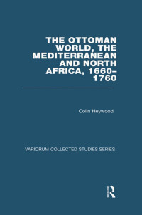 Colin Heywood — The Ottoman World, the Mediterranean and North Africa, 1660–1760