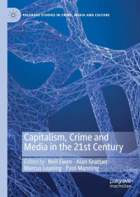 Ewen et al (Eds.) — Capitalism, Crime and Media in the 21st Century (2021)