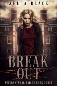 Aella Black — Break Out (Supernatural Prison Trilogy Book 3)
