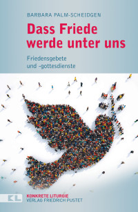 Barbara Palm-Scheidgen; — Dass Friede werde unter uns