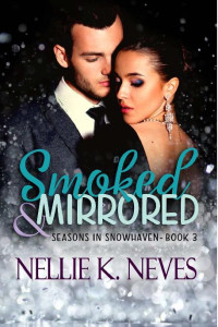 Nellie K. Neves — Smoked & Mirrored: A Marriage of Convenience Romantic Suspense (Seasons in Snowhaven Book 3)