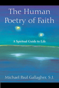 Michael Paul Gallagher, SJ — Human Poetry of Faith, The: A Spiritual Guide to Life