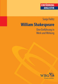 Fielitz, Sonja — William Shakespeare: Eine Einführung in Werk und Wirkung