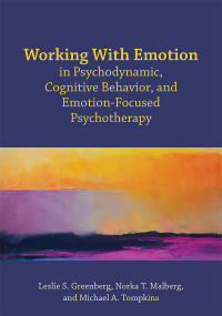 Greenberg, Leslie S.;Malberg, Norka T.;Tompkins, Michael A.; & Norka T. Malberg & Michael A. Tompkins — Working With Emotion in Psychodynamic, Cognitive Behavior, and Emotion-Focused Psychotherapy