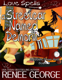 Renee George & Love Spells — A Streetcar Named Demonic (Madder Than Hell Book 3)