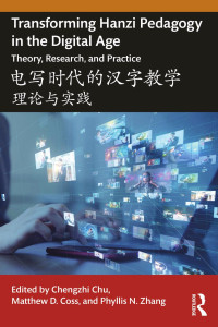 Chengzhi Chu & Matthew D. Coss & Phyllis N. Zhang — Transforming Hanzi Pedagogy in the Digital Age; Theory, Research, and Practice