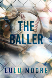 Lulu Moore — The Baller: A slow-burn Baseball Romance (The New York Lions Book 3)