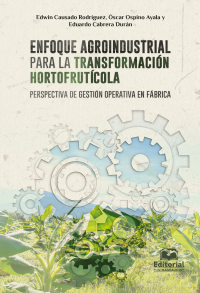 Edwin, Causado Rodrguez;Oscar, Ospino Ayala;Eduardo, Cabrera Durn; — Enfoque agroindustrial para la transformacin hortofrutcola: perspectiva de gestin operativa en fbrica