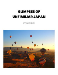 Lafcadio Hearn — Glimpses of Unfamiliar Japan: First Series