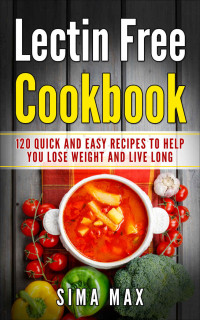 Sima Max — Lectin Free Cookbook: Quick and Easy Recipes To Help You Lose Weight And Live Longer